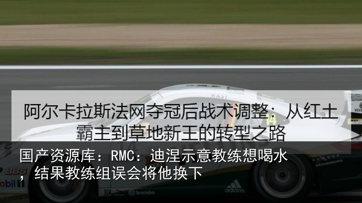 国产资源库：RMC：迪涅示意教练想喝水，结果教练组误会将他换下