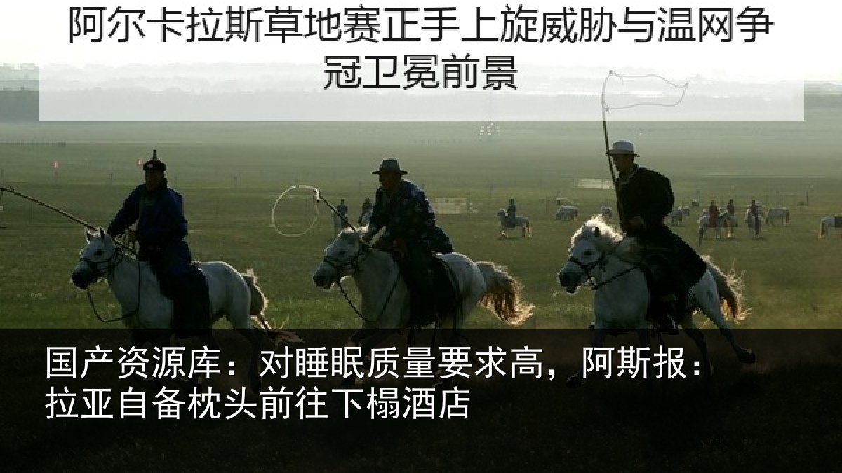 国产资源库：对睡眠质量要求高，阿斯报：拉亚自备枕头前往下榻酒店