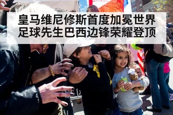 皇马维尼修斯首度加冕世界足球先生巴西边锋荣耀登顶